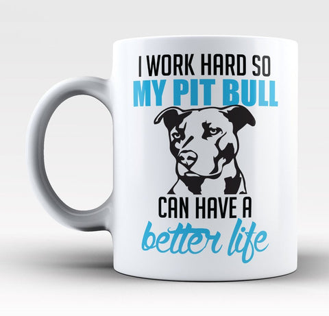 I Work Hard So My Pit Bull Can Have a Better Life - Mug